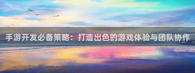 恩佐娱乐平台正规吗安全吗：手游开发必备策略：打造出色的游戏体