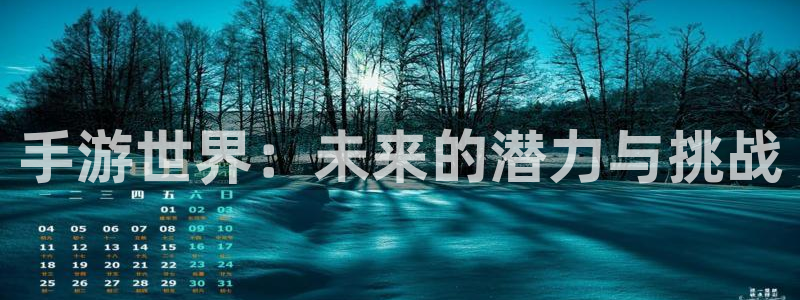恩佐娱乐平台正规吗安全吗：手游世界：未来的潜力与挑战