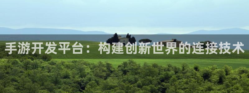 恩佐娱乐平台正规吗知乎：手游开发平台：构建创新世界的连接技术