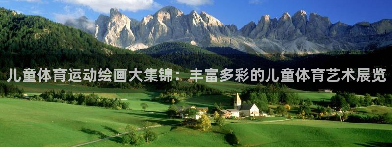 xc体育app官方网站：儿童体育运动绘画大集锦：丰富多彩的儿童体育艺术展览